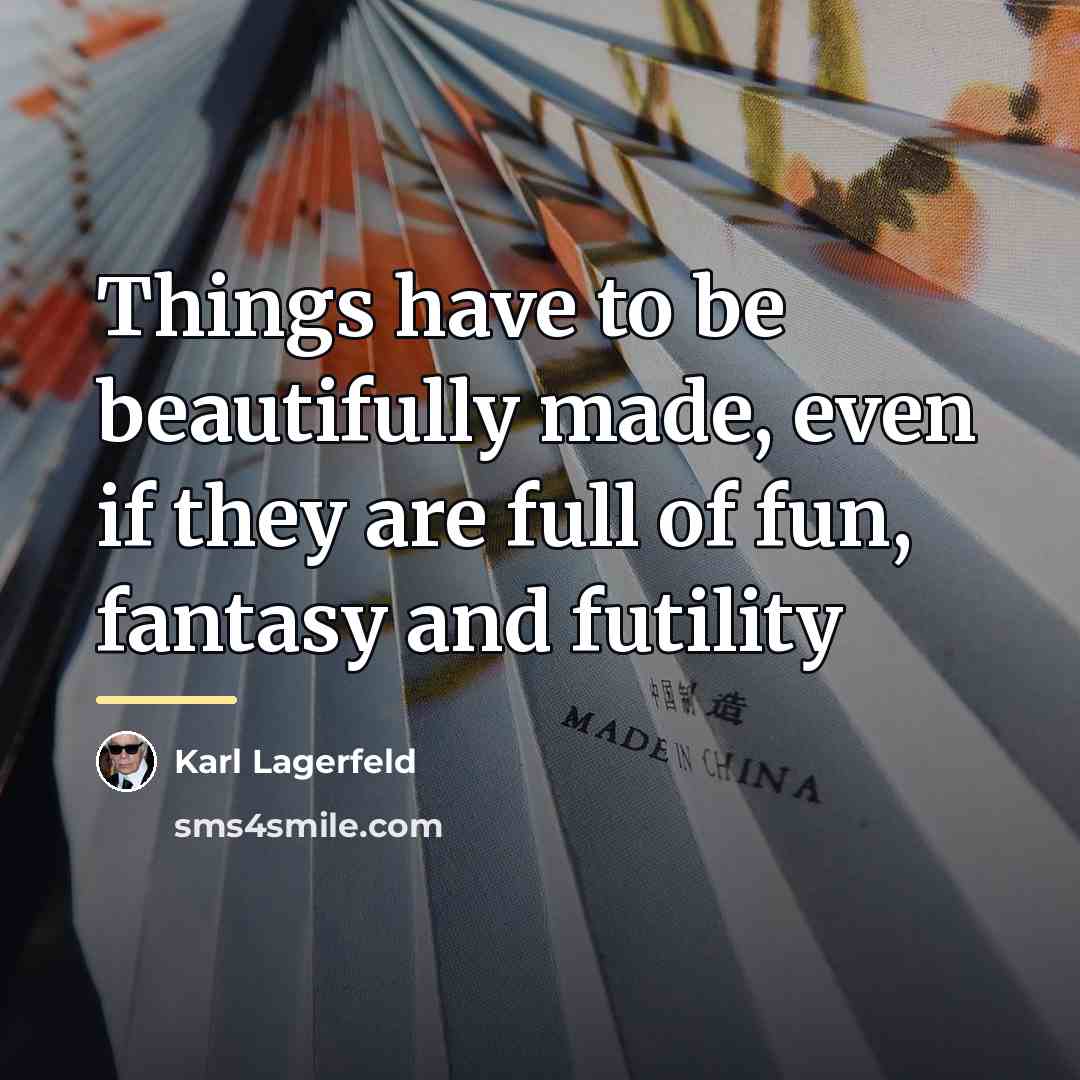 “Things have to be beautifully made, even if they are…” quote by Karl Lagerfeld