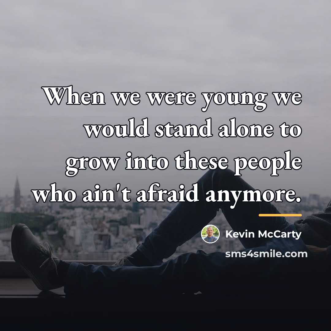 “When we were young we would stand alone to grow…” quote by Kevin McCarty