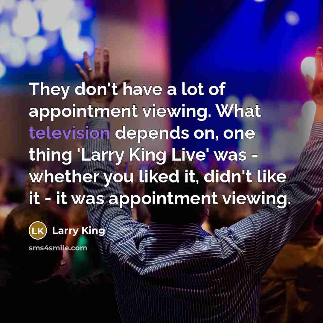 “They don't have a lot of appointment viewing. What television…” quote by Larry King