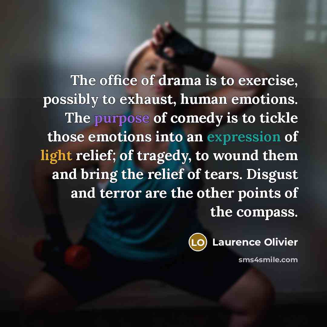 “The office of drama is to exercise, possibly to exhaust,…” quote by Laurence Olivier