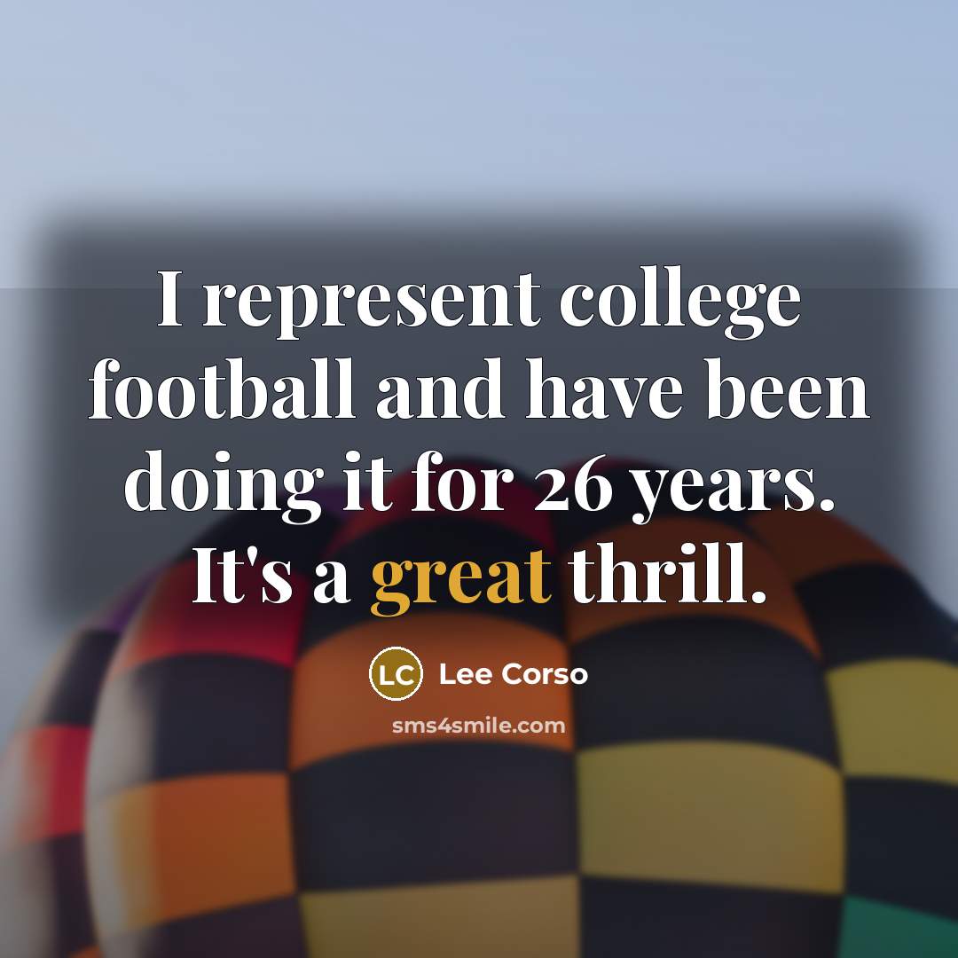 “I represent college football and have been doing it for…” quote by Lee Corso
