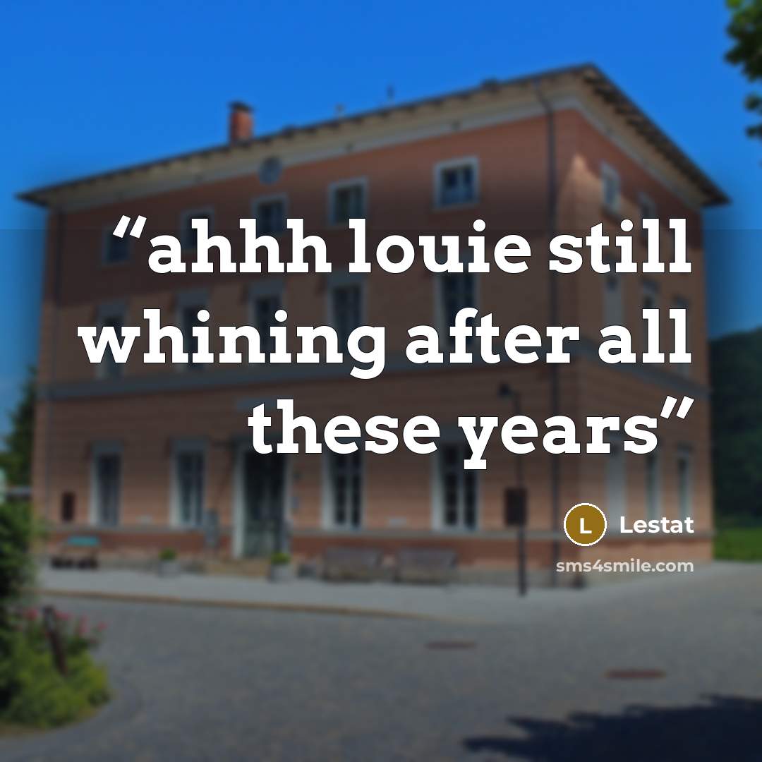 “ahhh louie still whining after all these years” quote by Lestat