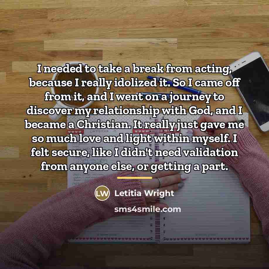 “I needed to take a break from acting, because I…” quote by Letitia Wright