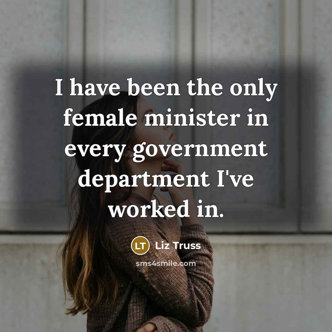 “I have been the only female minister in every government…” quote by Liz Truss