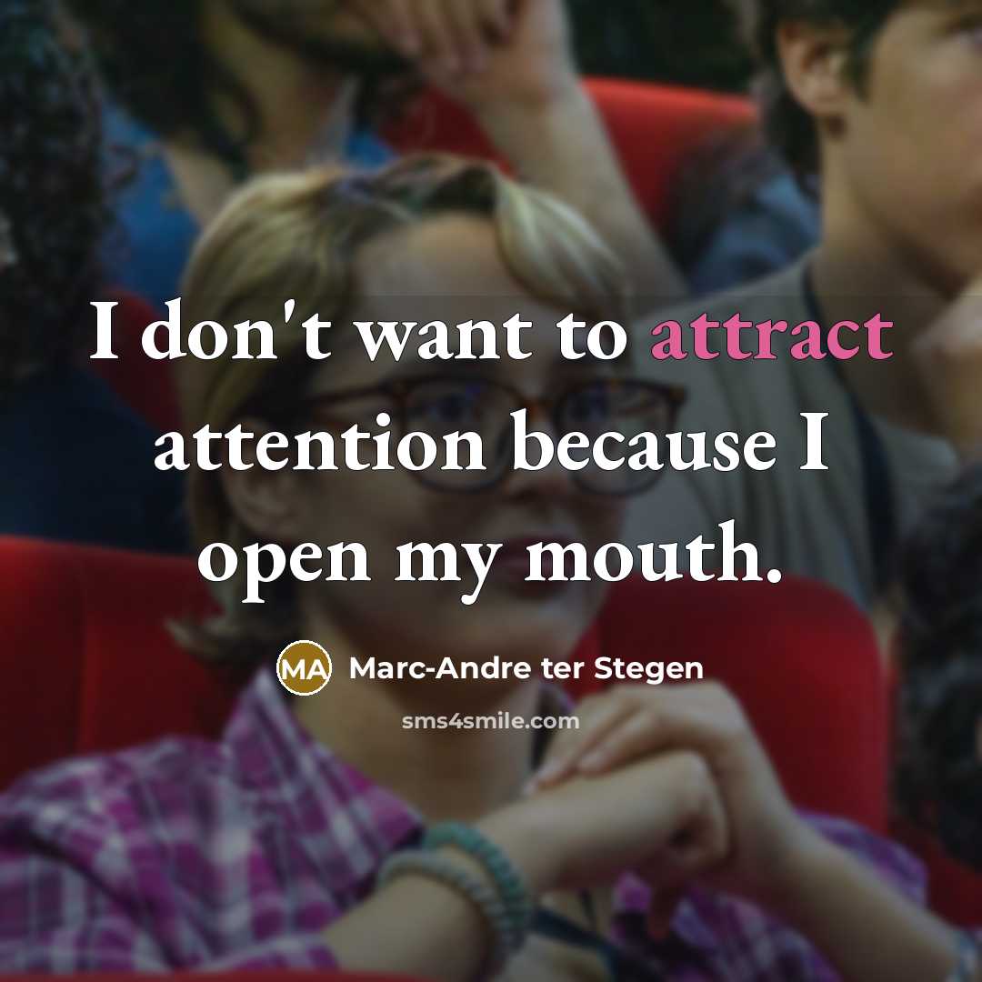 “I don't want to attract attention because I open my…” quote by Marc-Andre ter Stegen