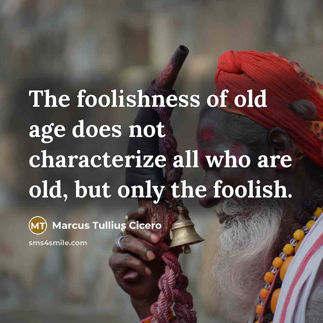 “The foolishness of old age does not characterize all who…” quote by Marcus Tullius Cicero