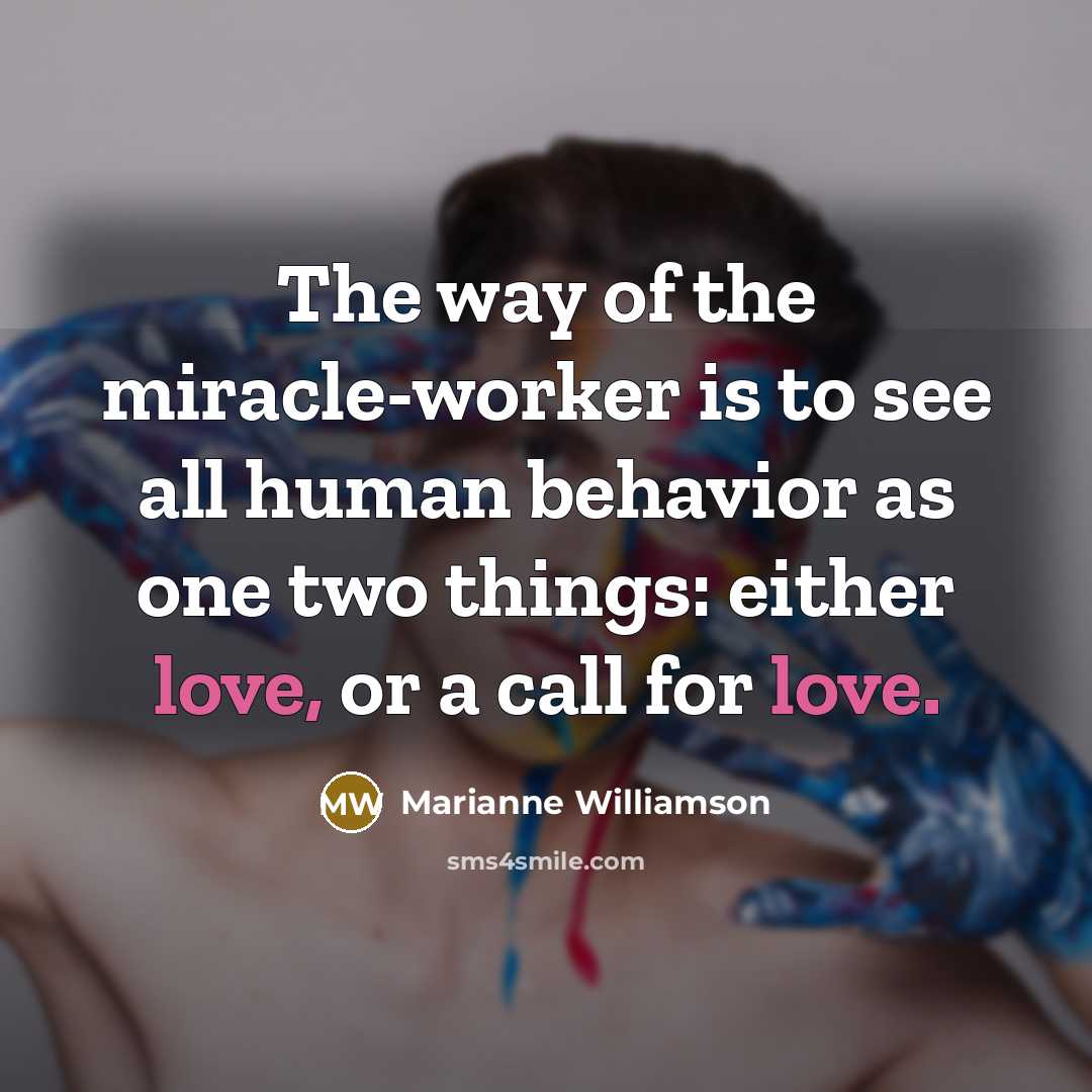 “The way of the miracle-worker is to see all human…” quote by Marianne Williamson