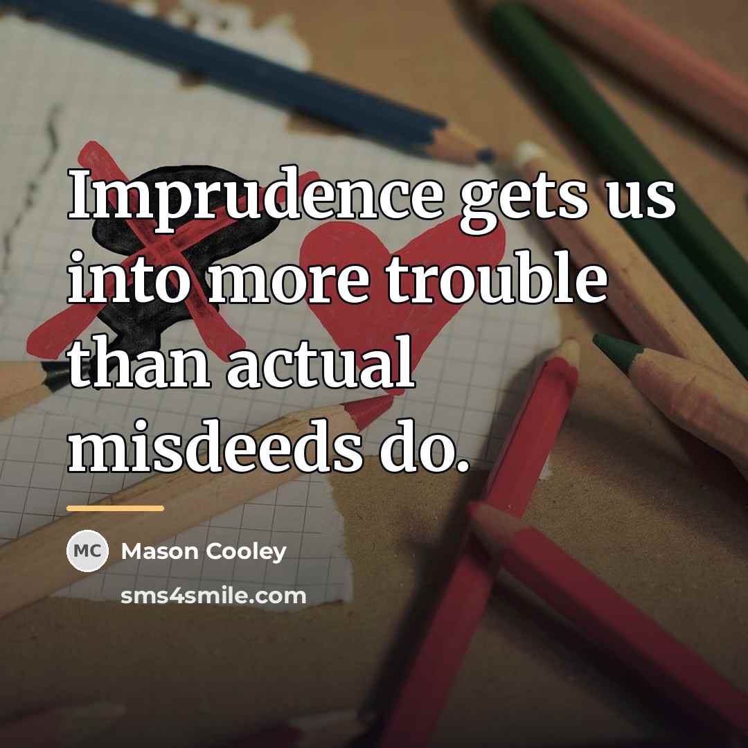 “Imprudence gets us into more trouble than actual misdeeds do.…” quote by Mason Cooley
