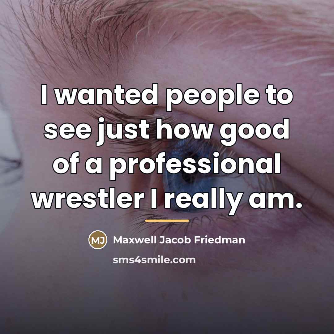 “I wanted people to see just how good of a…” quote by Maxwell Jacob Friedman