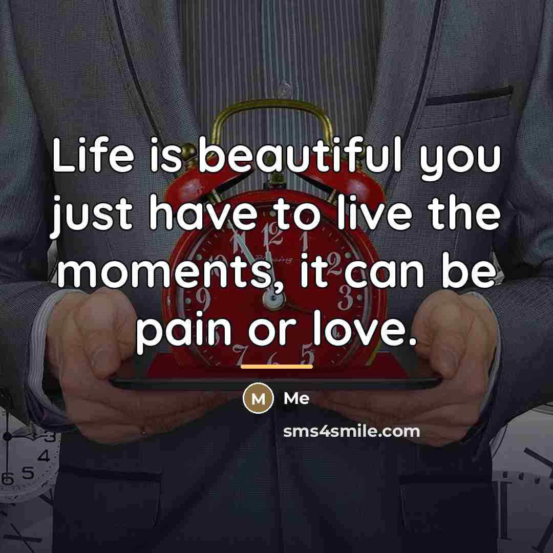 “Life is beautiful you just have to live the moments,…” quote by Me