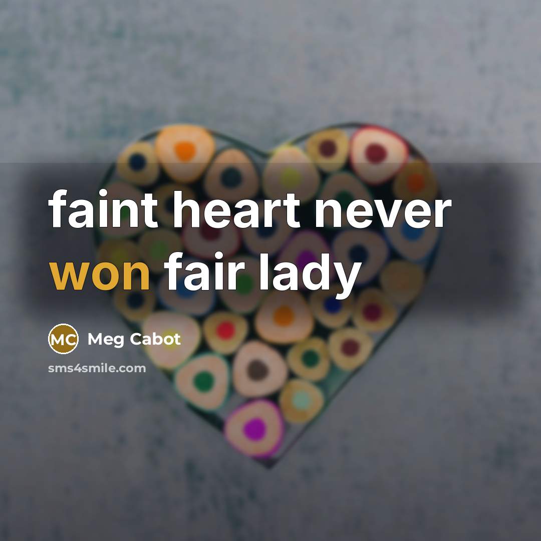 “faint heart never won fair lady” quote by Meg Cabot