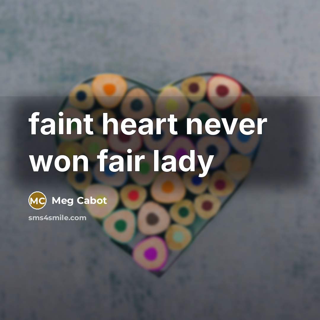 “faint heart never won fair lady…” quote by Meg Cabot