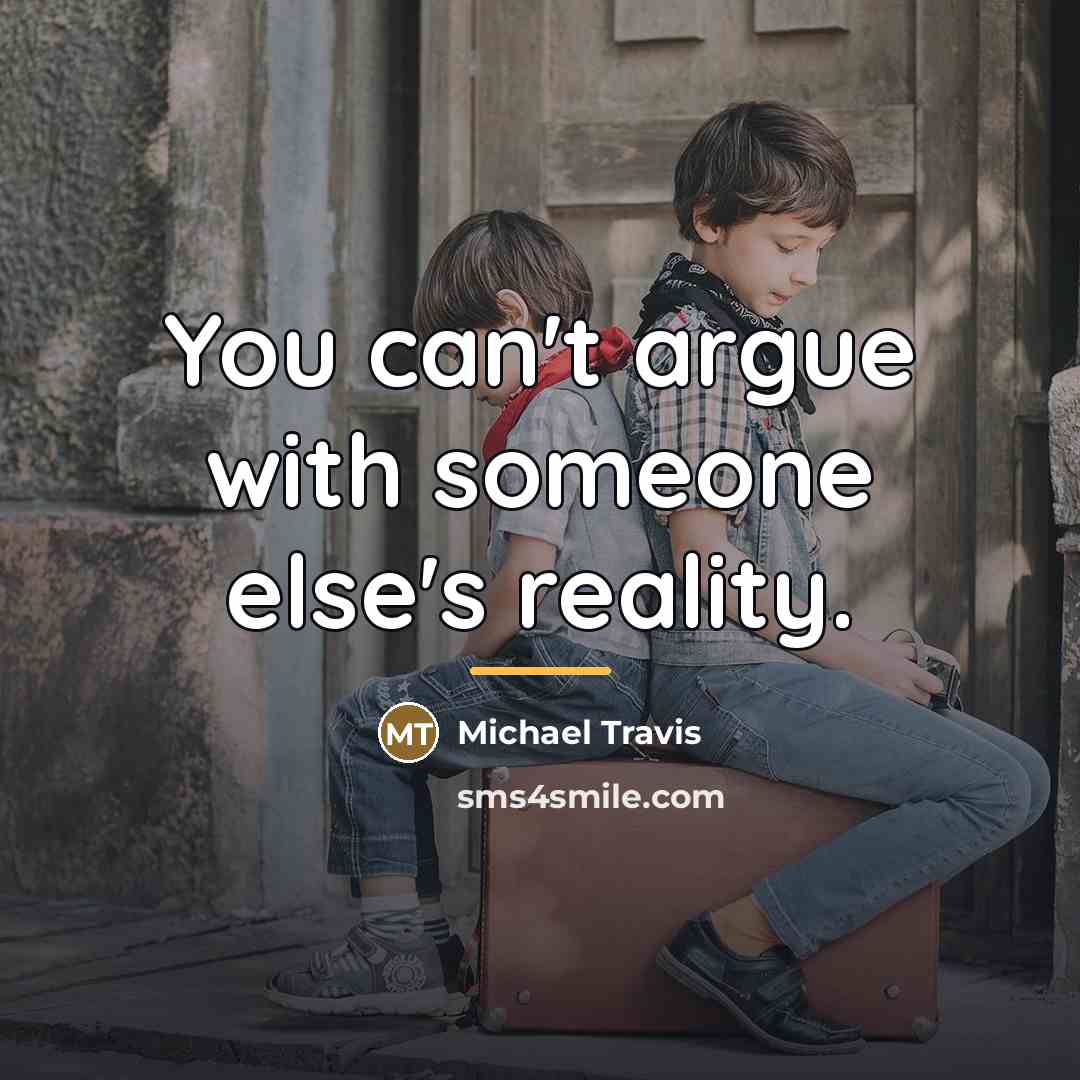 “You can't argue with someone else's reality.…” quote by Michael Travis