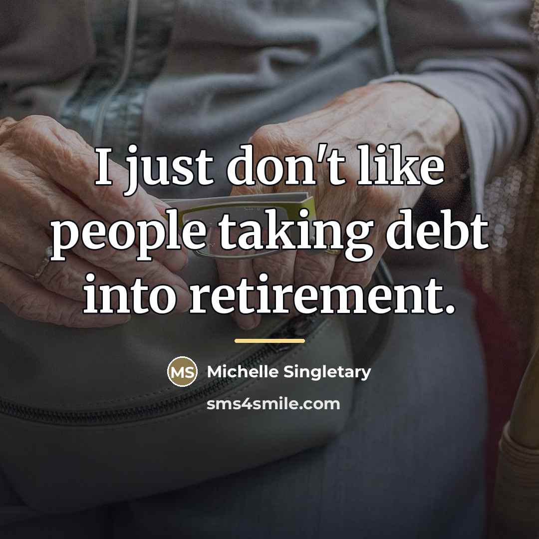“I just don't like people taking debt into retirement.…” quote by Michelle Singletary