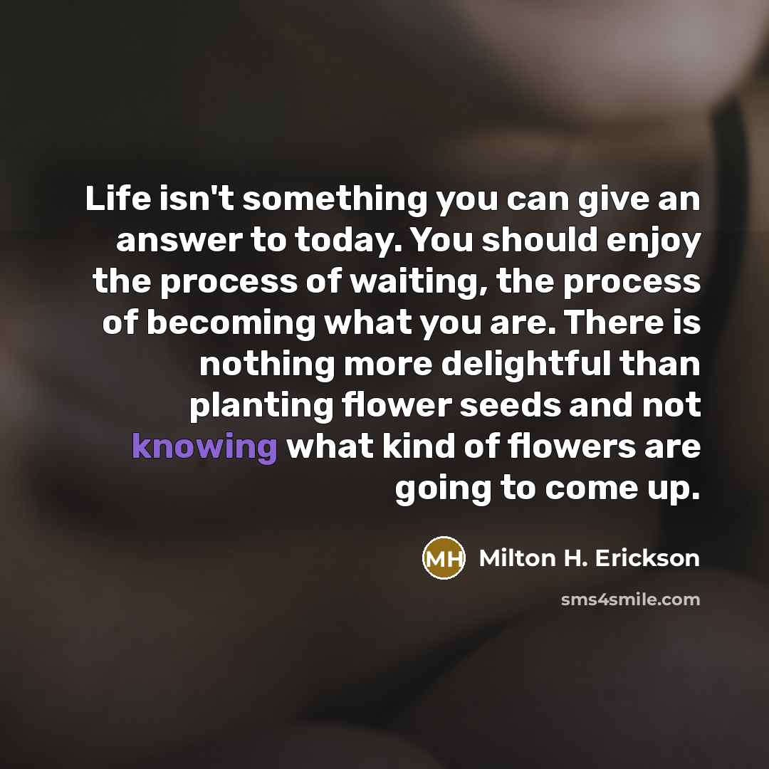 “Life isn't something you can give an answer to today.…” quote by Milton H. Erickson