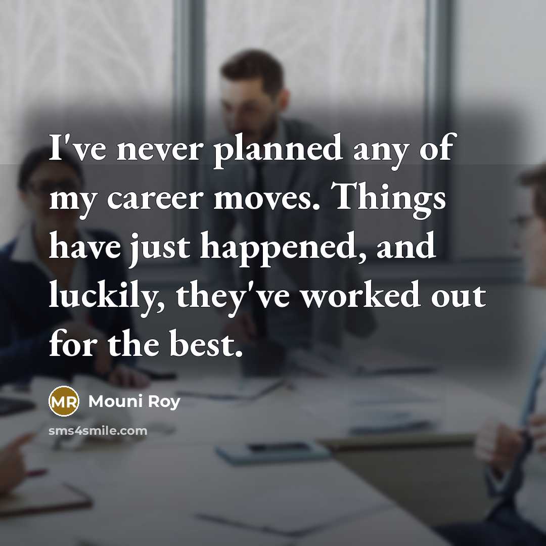 “I've never planned any of my career moves. Things have…” quote by Mouni Roy