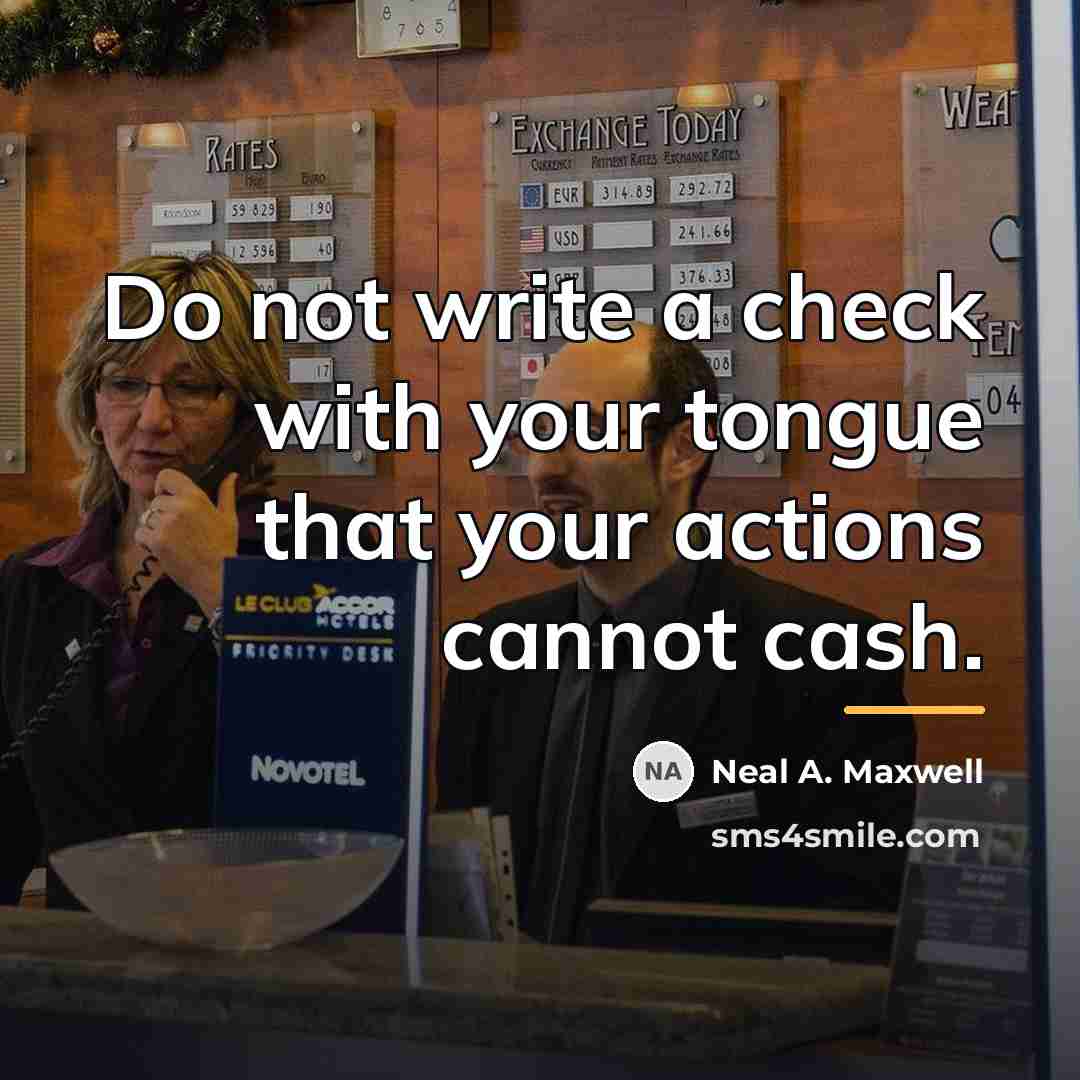 “Do not write a check with your tongue that your…” quote by Neal A. Maxwell