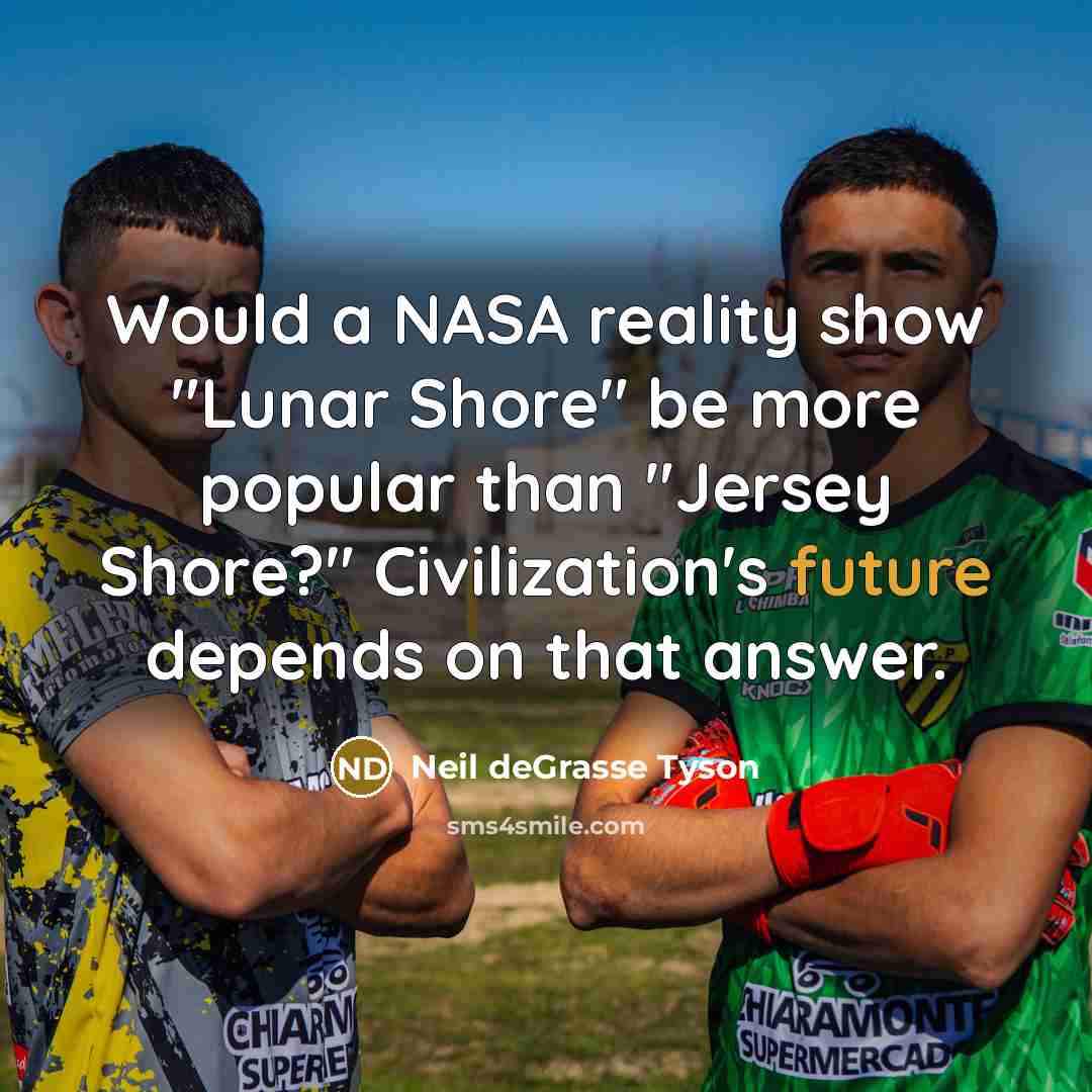 “Would a NASA reality show "Lunar Shore" be more popular…” quote by Neil deGrasse Tyson