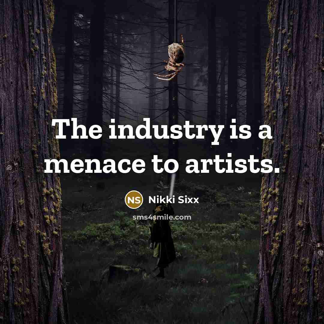 “The industry is a menace to artists.…” quote by Nikki Sixx