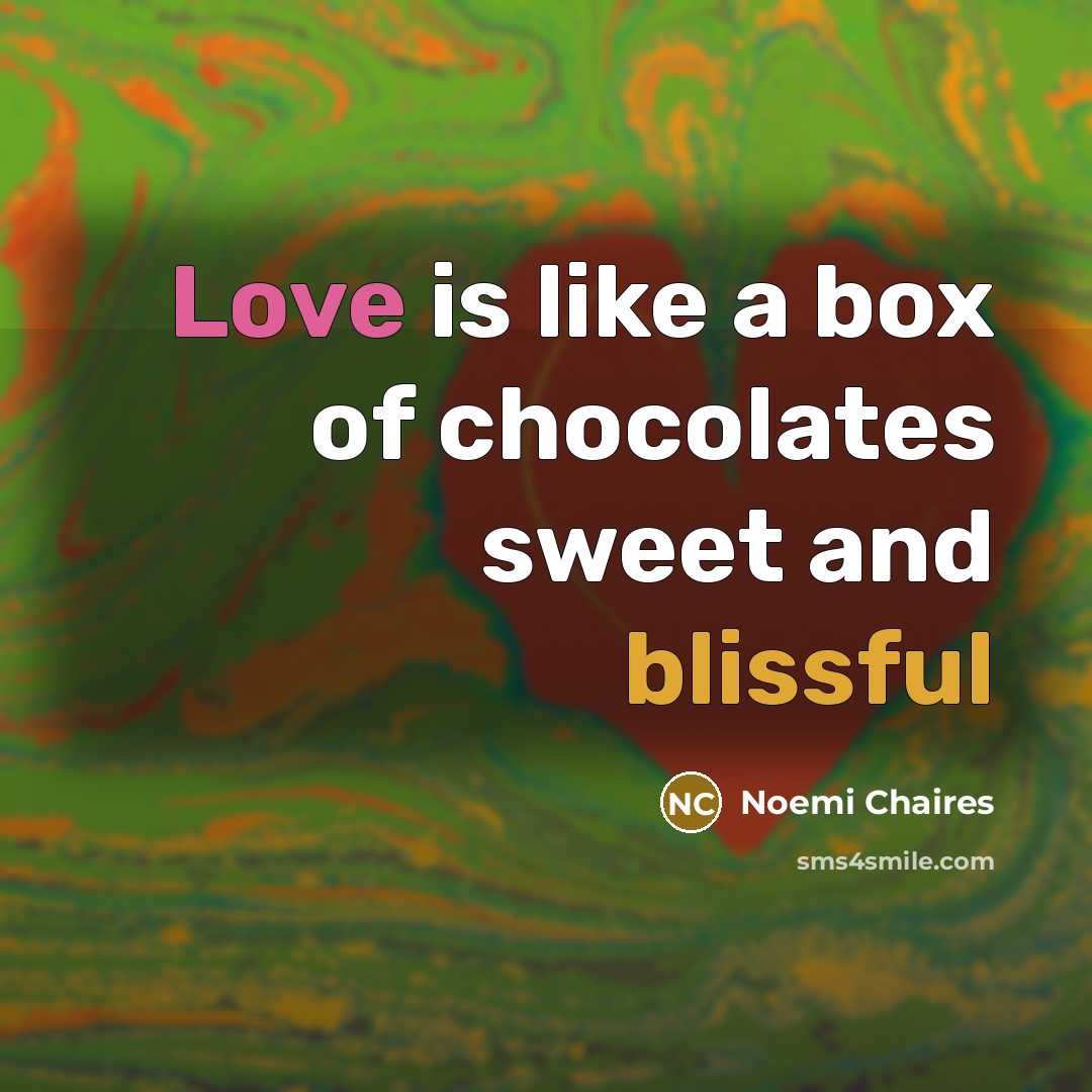 “Love is like a box of chocolates sweet and blissful” quote by Noemi Chaires