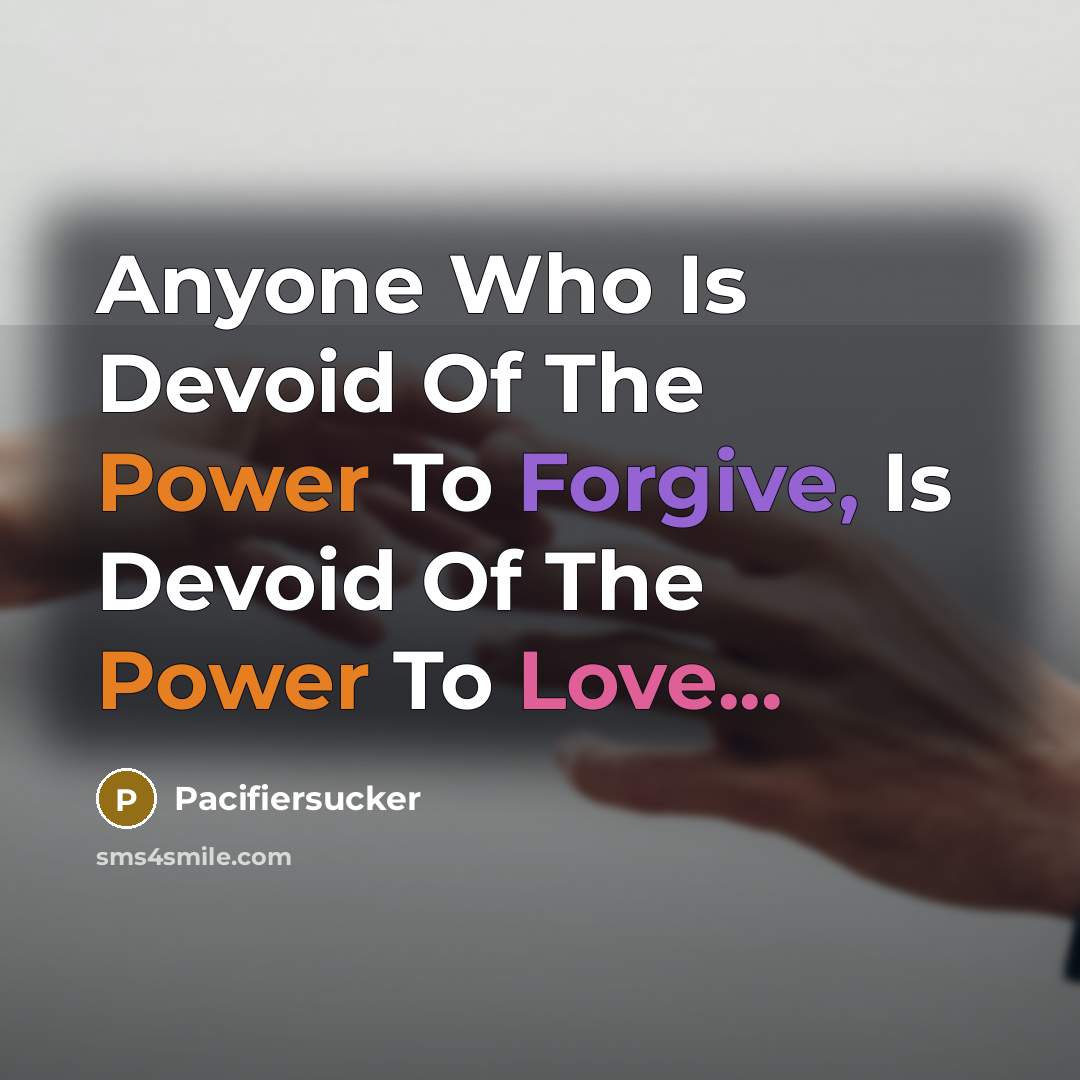 “Anyone Who Is Devoid Of The Power To Forgive, Is…” quote by Pacifiersucker