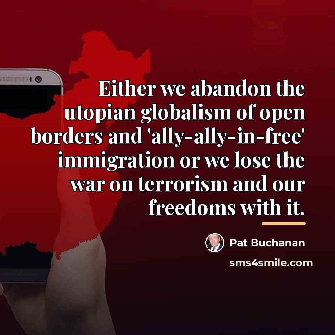 “Either we abandon the utopian globalism of open borders and…” quote by Pat Buchanan