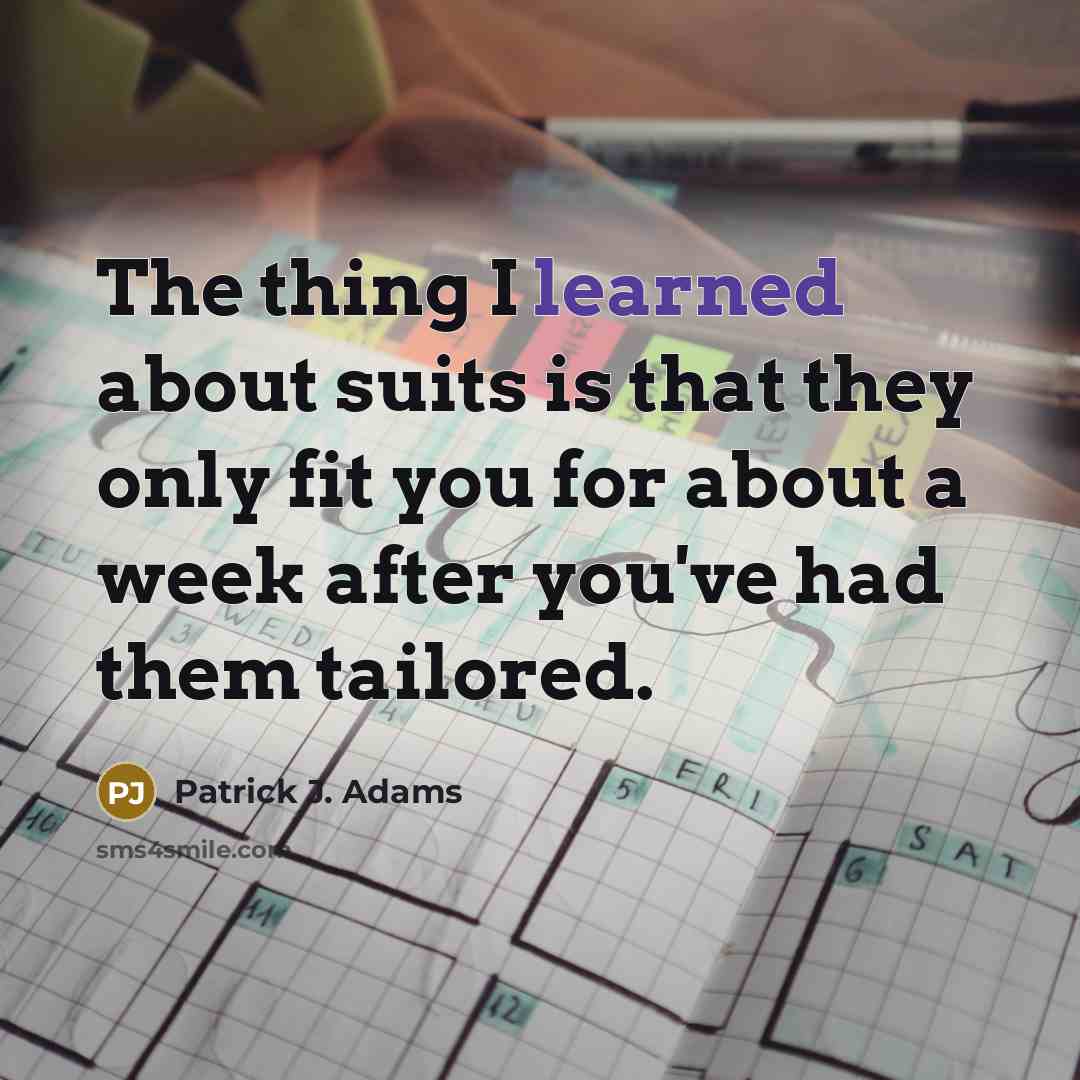 “The thing I learned about suits is that they only…” quote by Patrick J. Adams