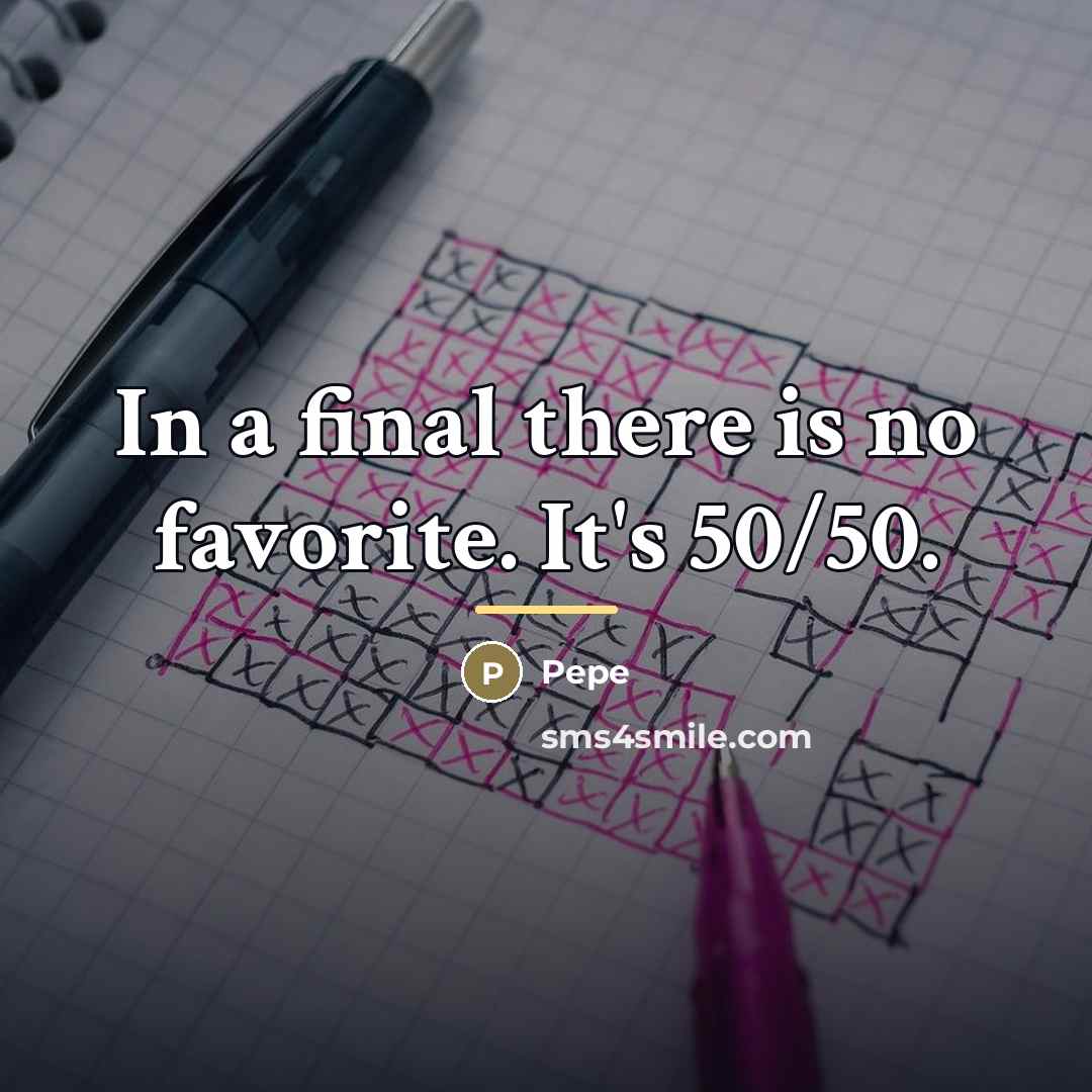 “In a final there is no favorite. It's 50/50.…” quote by Pepe