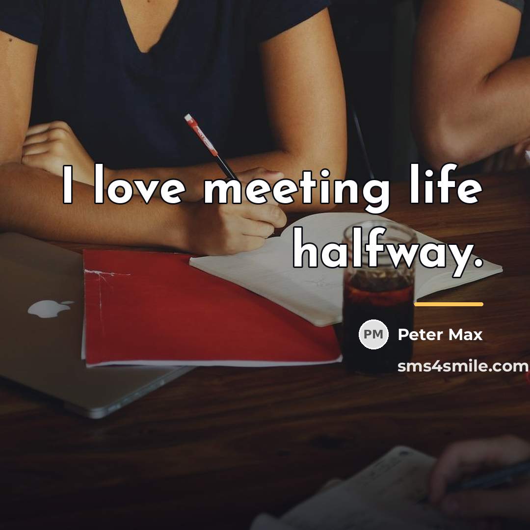 “I love meeting life halfway.…” quote by Peter Max