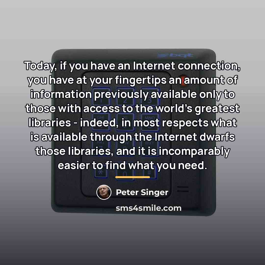 “Today, if you have an Internet connection, you have at…” quote by Peter Singer