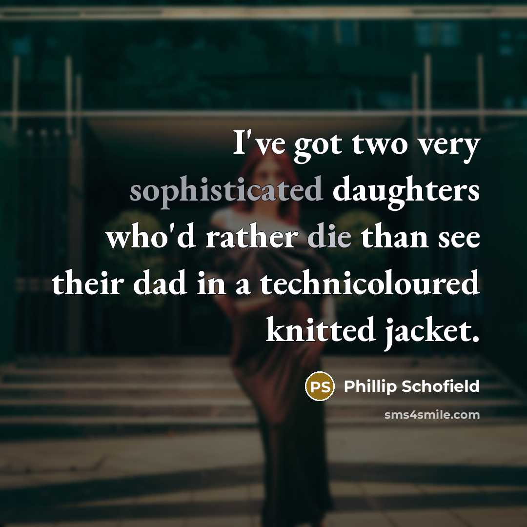 “I've got two very sophisticated daughters who'd rather die than…” quote by Phillip Schofield