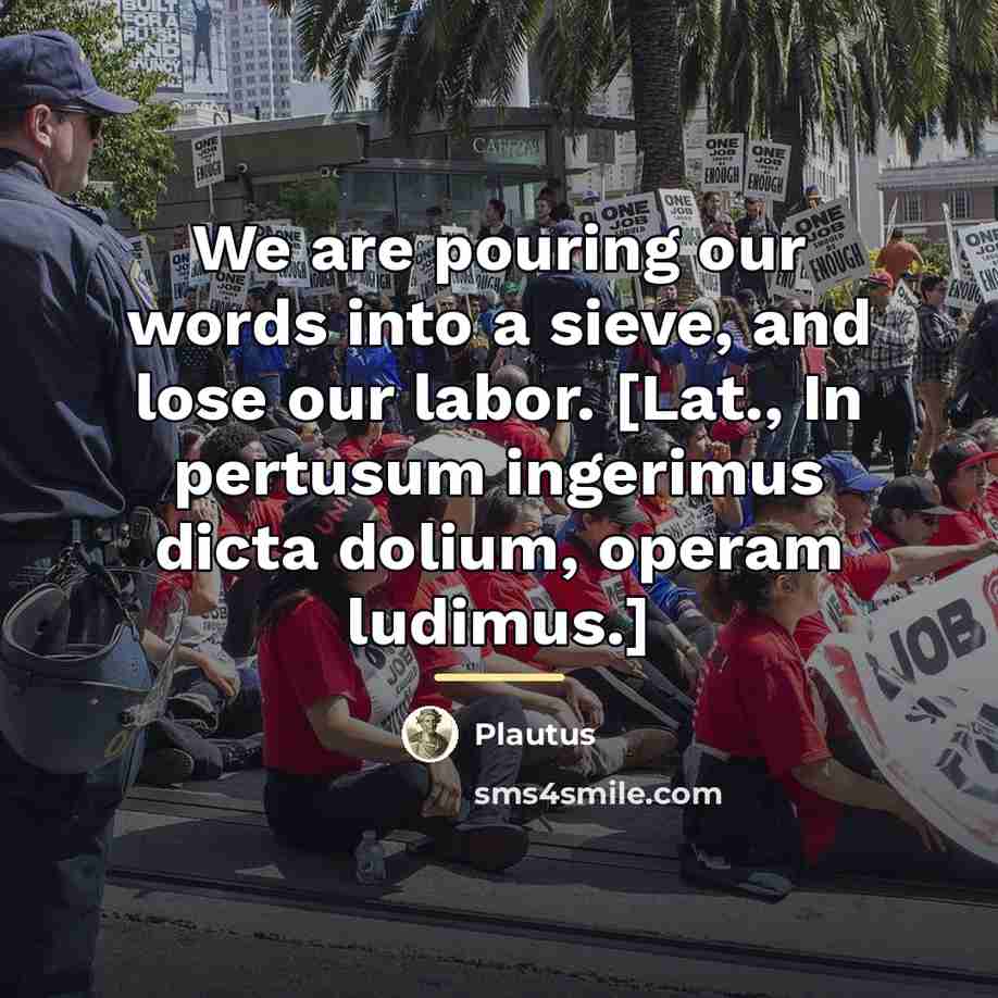“We are pouring our words into a sieve, and lose…” quote by Plautus
