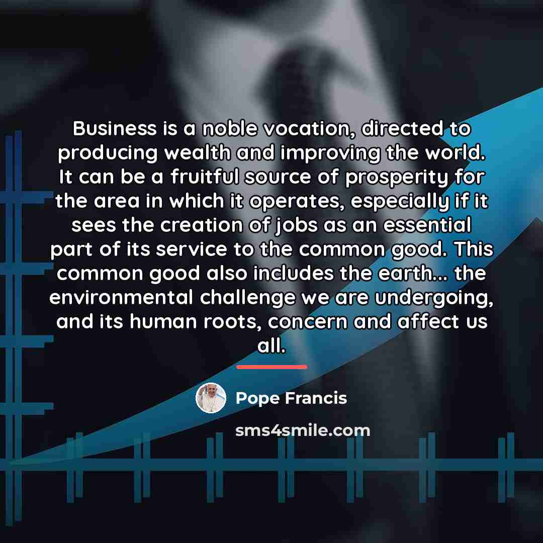 “Business is a noble vocation, directed to producing wealth and…” quote by Pope Francis