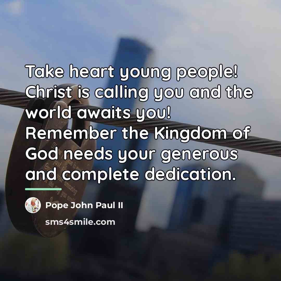 “Take heart young people! Christ is calling you and the…” quote by Pope John Paul II