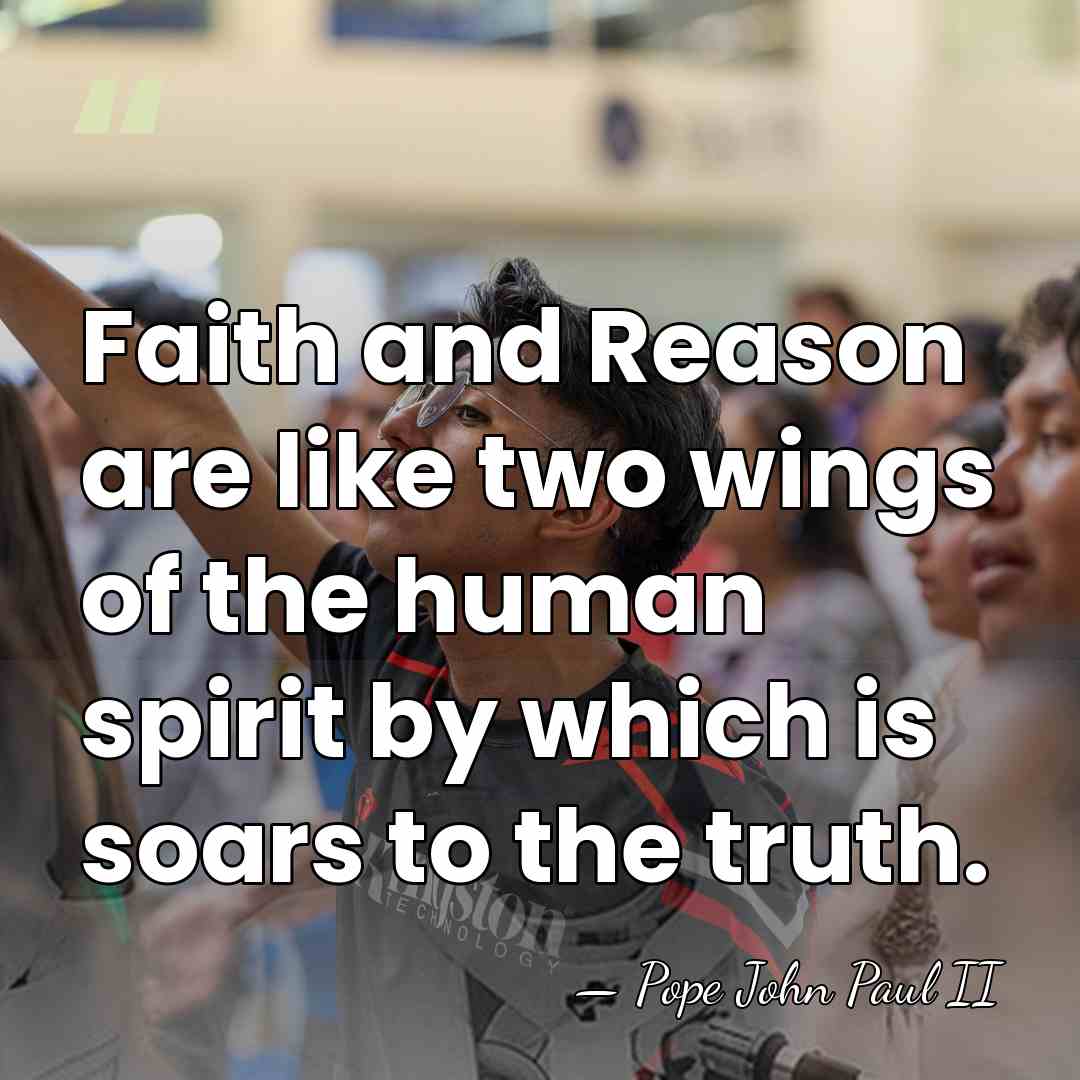 Faith and Reason are like two wings of the human spirit by&hellip; - Pope John Paul II