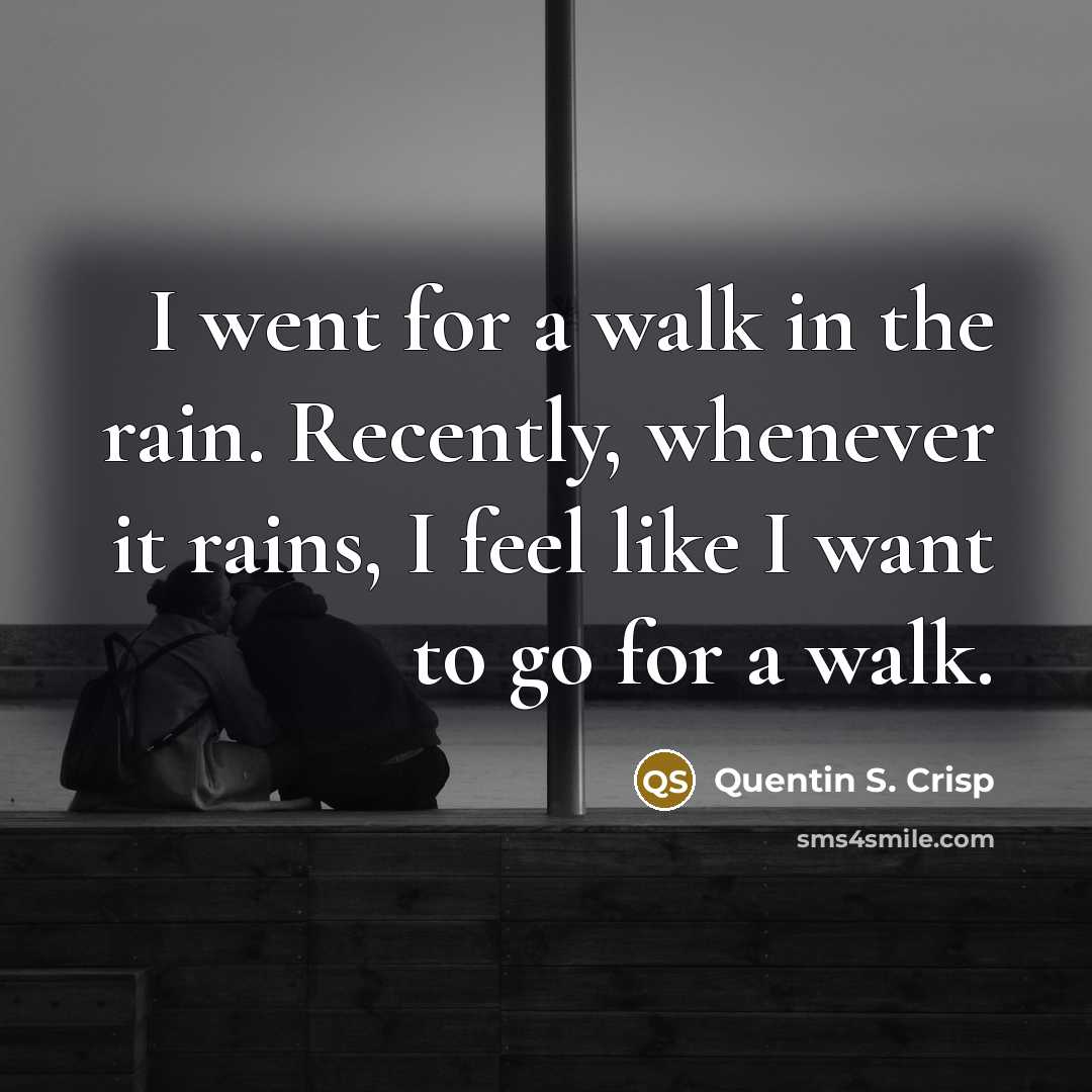 “I went for a walk in the rain. Recently, whenever…” quote by Quentin S. Crisp
