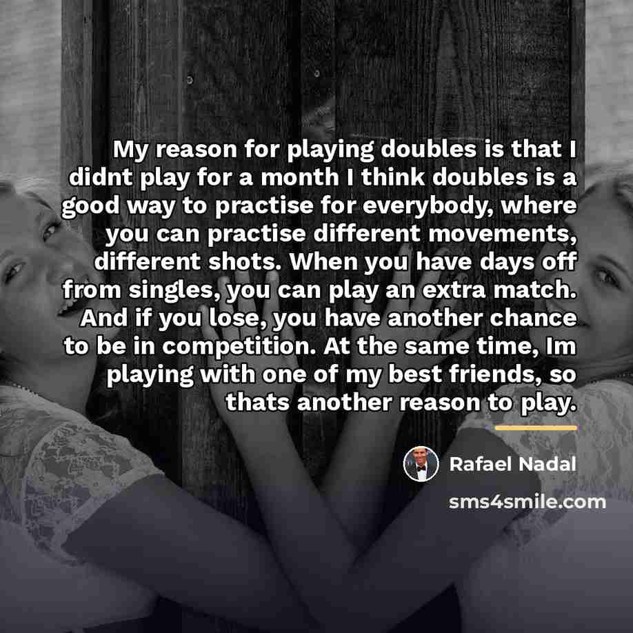 “My reason for playing doubles is that I didnt play…” quote by Rafael Nadal