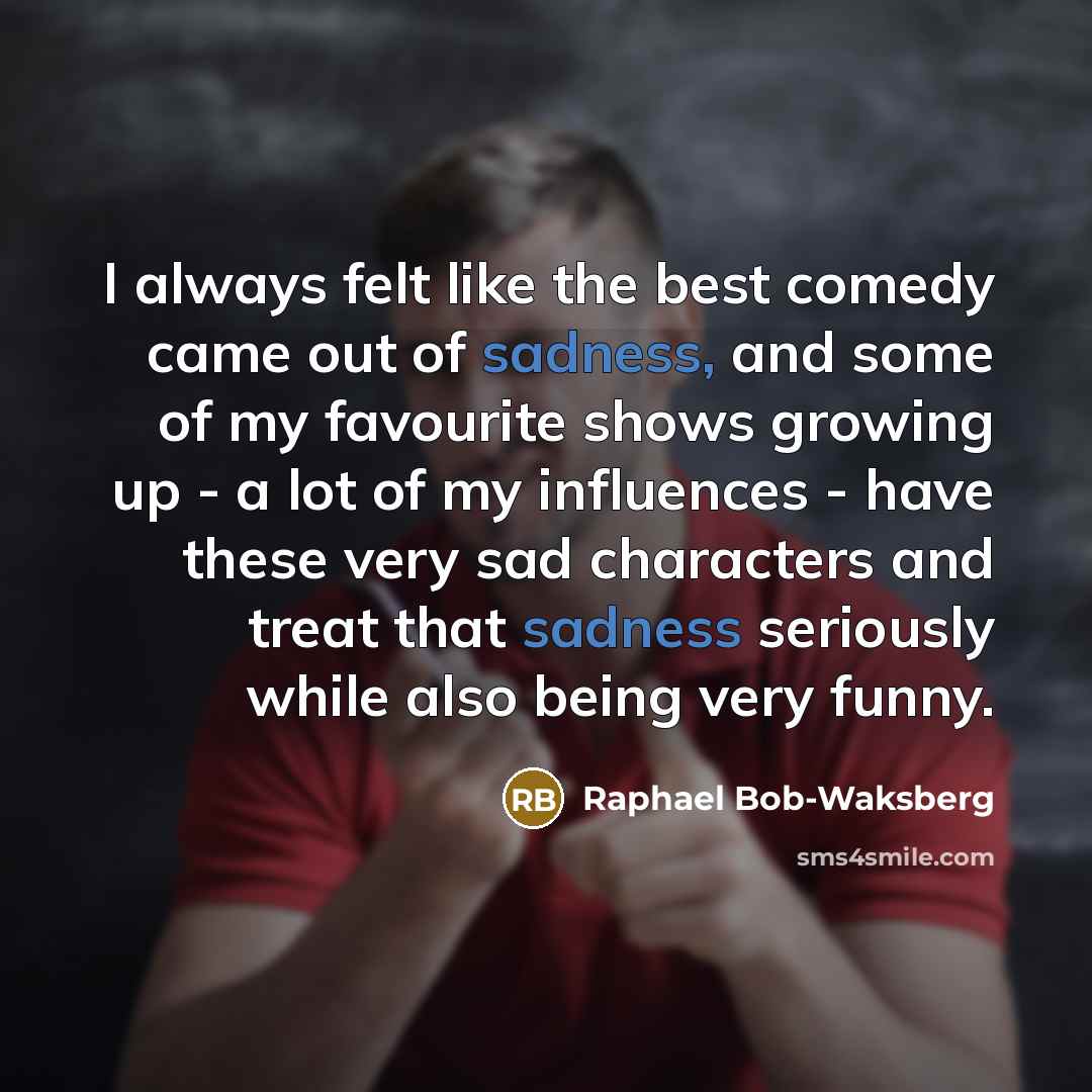 “I always felt like the best comedy came out of…” quote by Raphael Bob-Waksberg