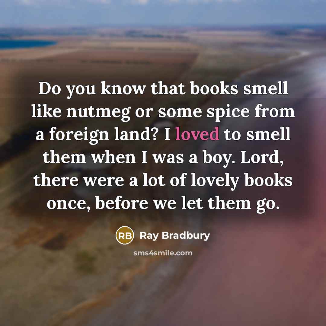 “Do you know that books smell like nutmeg or some…” quote by Ray Bradbury