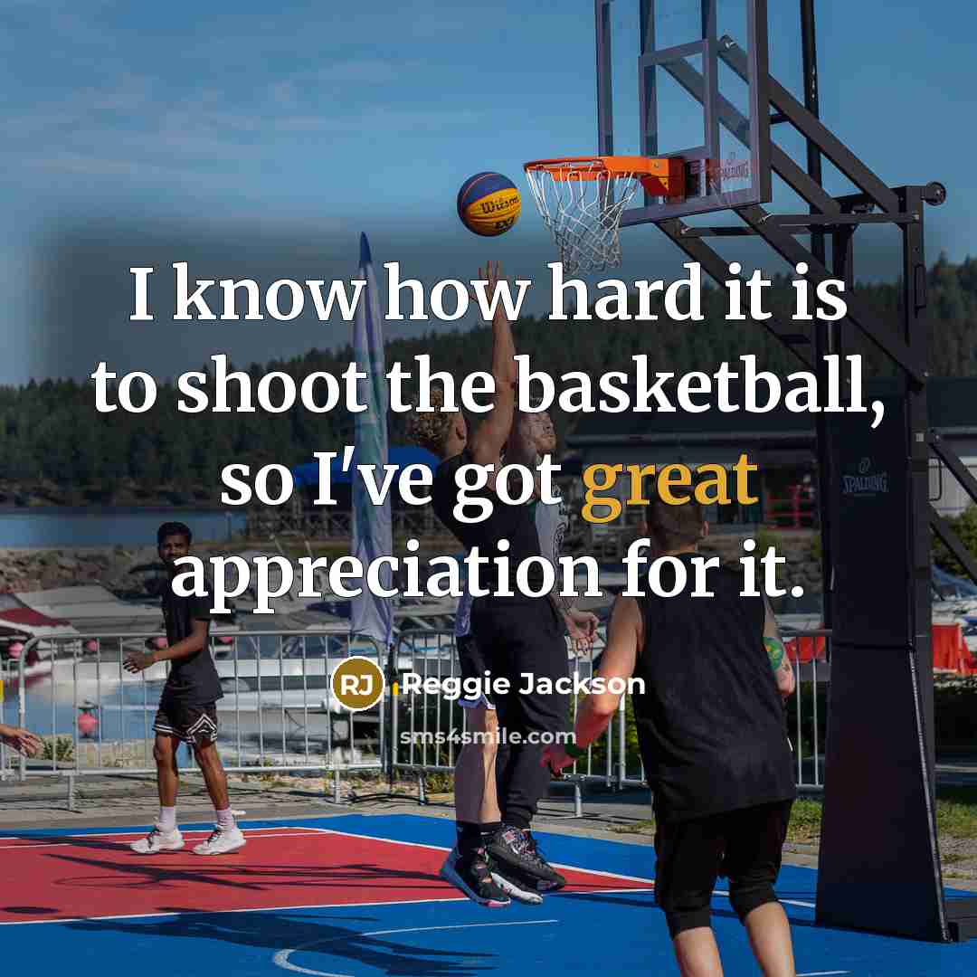 “I know how hard it is to shoot the basketball,…” quote by Reggie Jackson