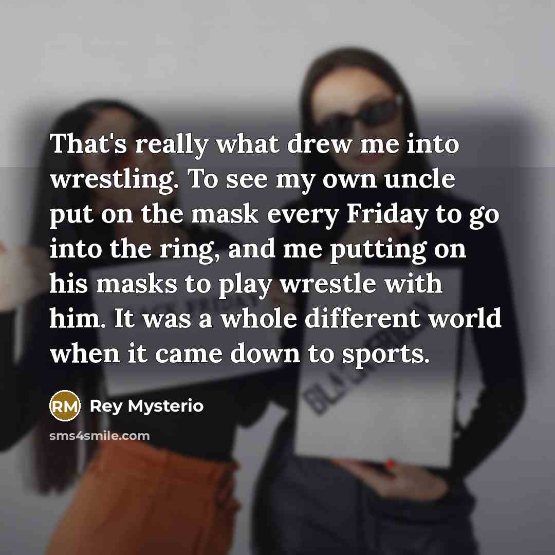 “That's really what drew me into wrestling. To see my…” quote by Rey Mysterio