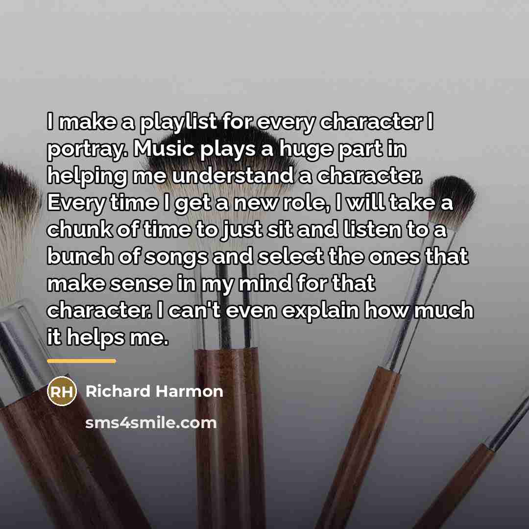 “I make a playlist for every character I portray. Music…” quote by Richard Harmon
