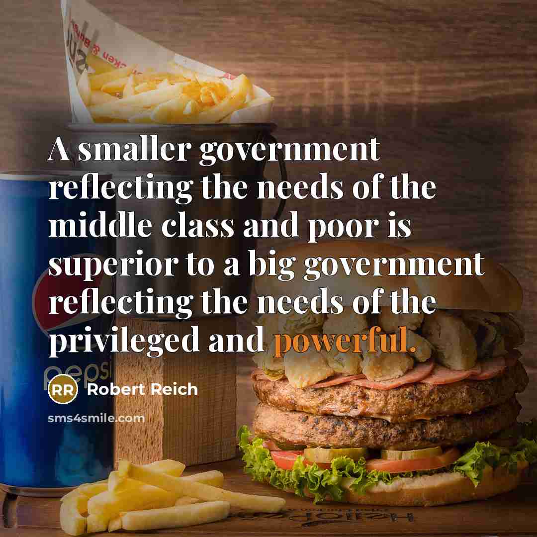 “A smaller government reflecting the needs of the middle class…” quote by Robert Reich