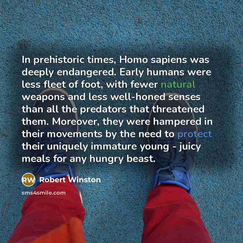 “In prehistoric times, Homo sapiens was deeply endangered. Early humans…” quote by Robert Winston