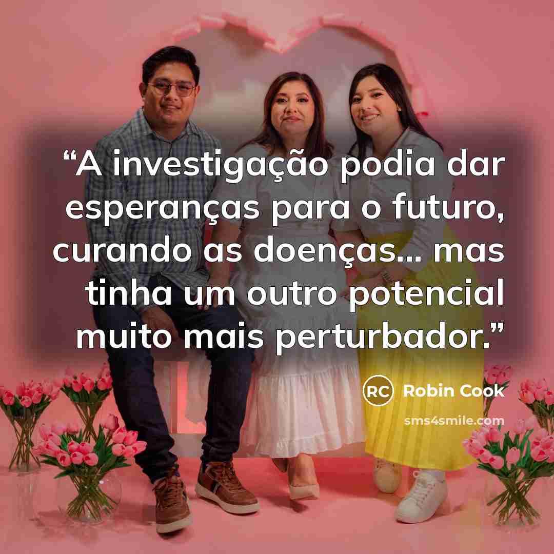“A investigação podia dar esperanças para o futuro, curando as doenças... mas tinha um outro potencial muito mais perturbador.” quote by Robin Cook