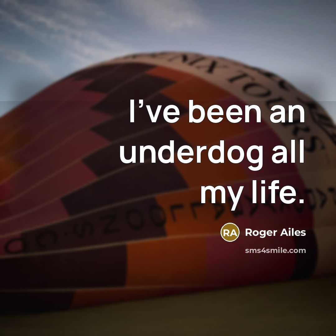 “I've been an underdog all my life.…” quote by Roger Ailes