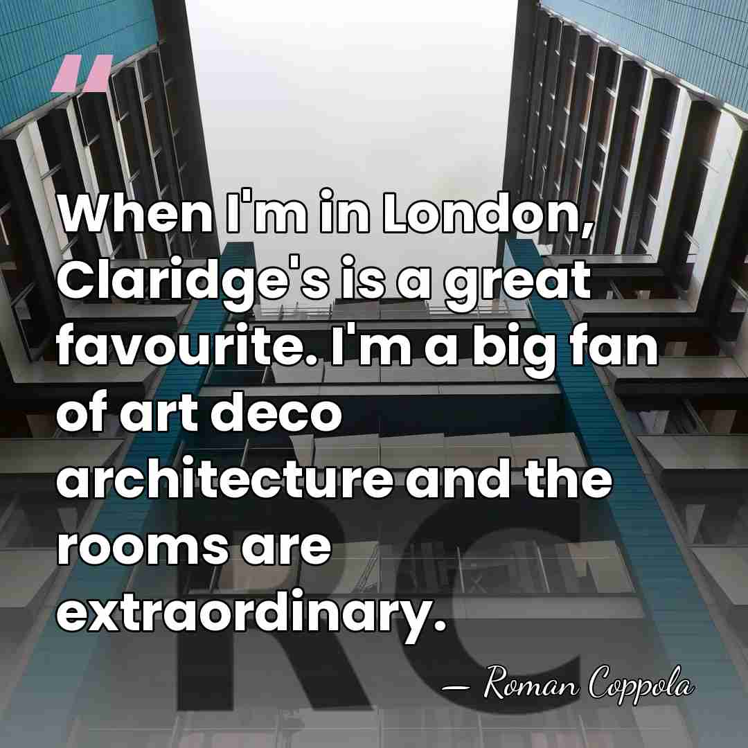 When I'm in London, Claridge's is a great favourite. I'm a big&hellip; - Roman Coppola