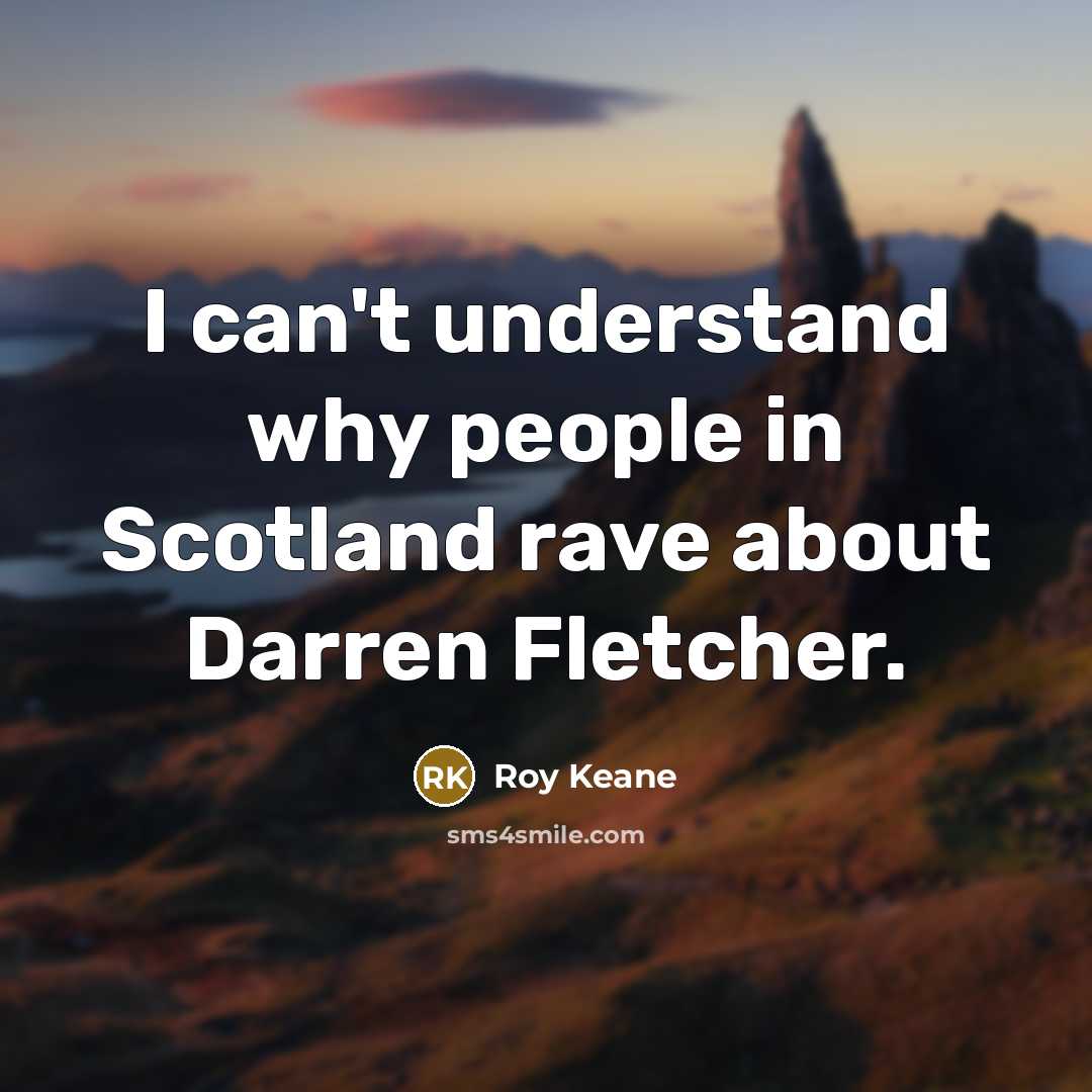 “I can't understand why people in Scotland rave about Darren…” quote by Roy Keane