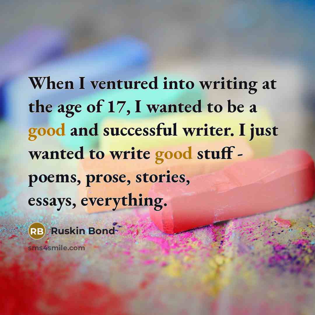 “When I ventured into writing at the age of 17,…” quote by Ruskin Bond
