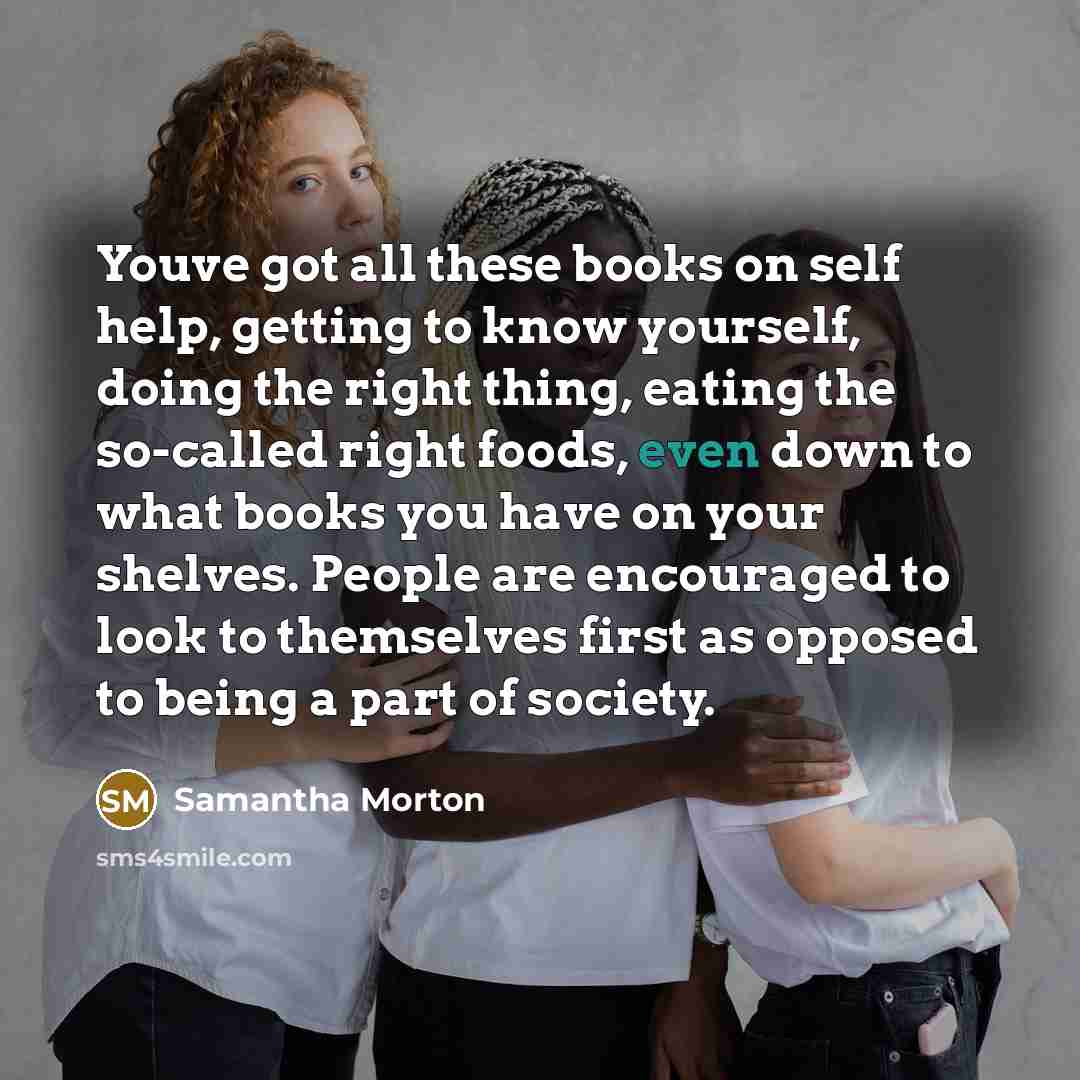 “Youve got all these books on self help, getting to…” quote by Samantha Morton